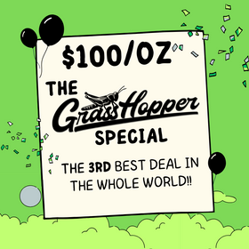 $100 Ounce - GrassHopper Special